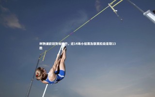 【开云app】利物浦欧冠势如破竹，近14场小组赛及联赛阶段豪取13胜