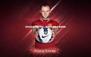 【开云官网登录入口】京多安高度评价孔帕尼，最佳队长与未来顶级教练