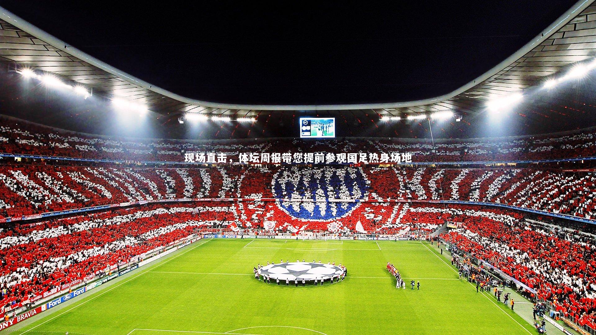 【开云官网登录入口】现场直击，体坛周报带您提前参观国足热身场地-第1张图片-开云官网入口